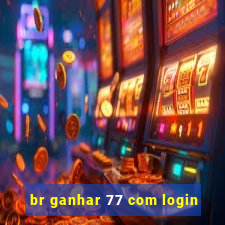 br ganhar 77 com login